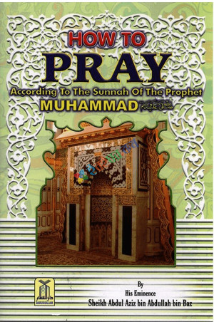 How to Pray: According to the Sunnah of the Prophet Muhammad  
