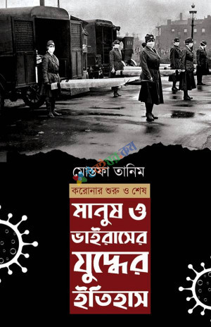 মানুষ ও ভাইরাসের যুদ্বের ইতিহাস: করোনার শুরু থেকে শেষ