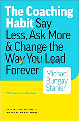 The Coaching Habit: Say Less, Ask More & Change the Way You Lead Forever (eco)