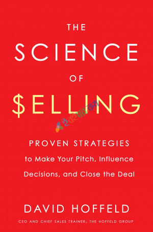 The Science of Selling: Proven Strategies to Make Your Pitch, Influence Decisions, and Close the Deal (eco)