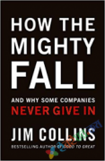 How The Mighty Fall And Why Some Companies Never Give In (Good to Great) (eco)