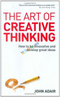 The Art of Creative Thinking: How to Be Innovative and Develop Great Ideas (eco)