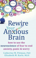 Rewire Your Anxious Brain: How to Use the Neuroscience of Fear to End Anxiety, Panic, and Worry (eco)